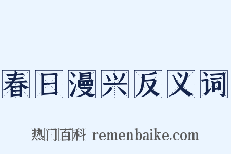 春日漫兴反义词是什么意思的图片